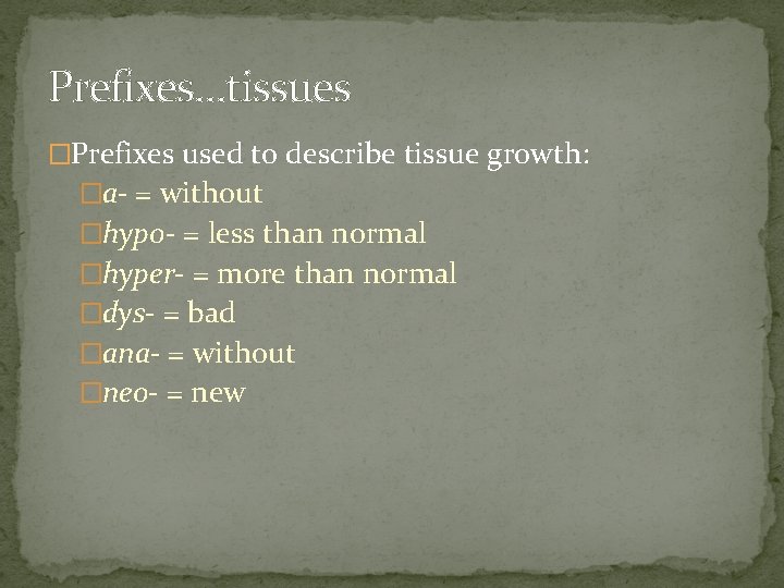 Prefixes…tissues �Prefixes used to describe tissue growth: �a- = without �hypo- = less than