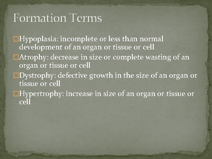 Formation Terms �Hypoplasia: incomplete or less than normal development of an organ or tissue