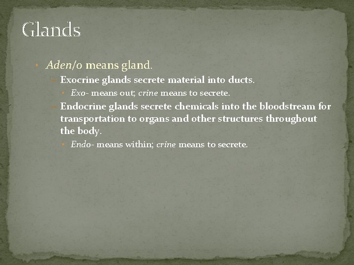 Glands • Aden/o means gland. – Exocrine glands secrete material into ducts. • Exo-