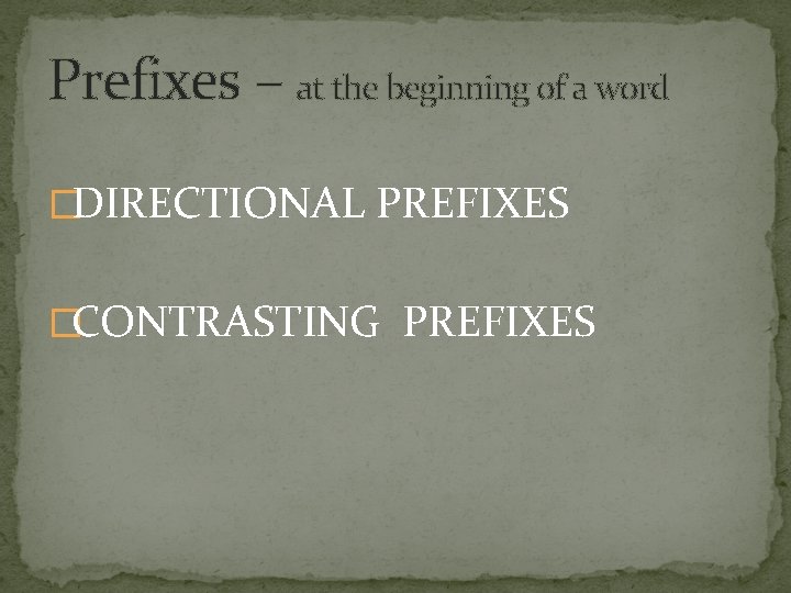 Prefixes – at the beginning of a word �DIRECTIONAL PREFIXES �CONTRASTING PREFIXES 
