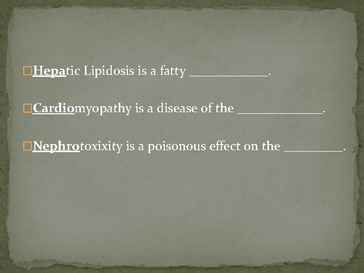�Hepatic Lipidosis is a fatty ______. �Cardiomyopathy is a disease of the _______. �Nephrotoxixity