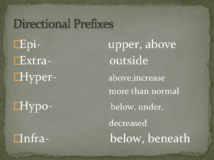 Directional Prefixes �Epi�Extra- upper, above outside �Hyper- above, increase more than normal �Hypo- below,