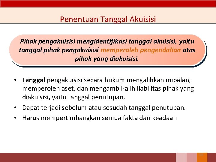 Penentuan Tanggal Akuisisi Pihak pengakuisisi mengidentifikasi tanggal akuisisi, yaitu tanggal pihak pengakuisisi memperoleh pengendalian