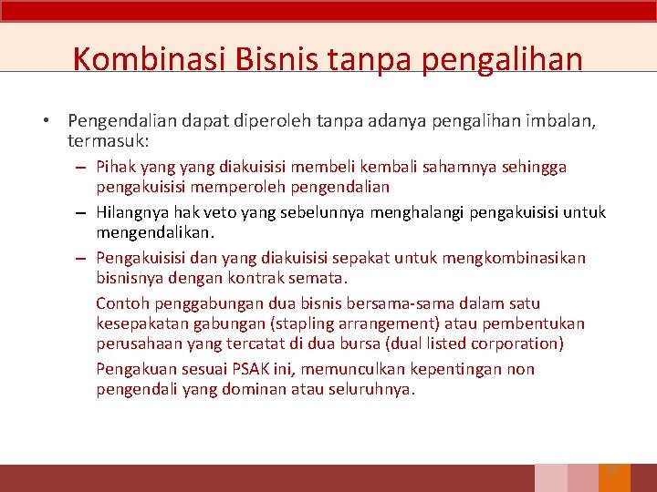 Kombinasi Bisnis tanpa pengalihan • Pengendalian dapat diperoleh tanpa adanya pengalihan imbalan, termasuk: –