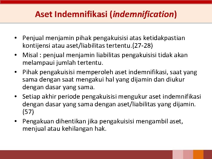 Aset Indemnifikasi (indemnification) • Penjual menjamin pihak pengakuisisi atas ketidakpastian kontijensi atau aset/liabilitas tertentu.