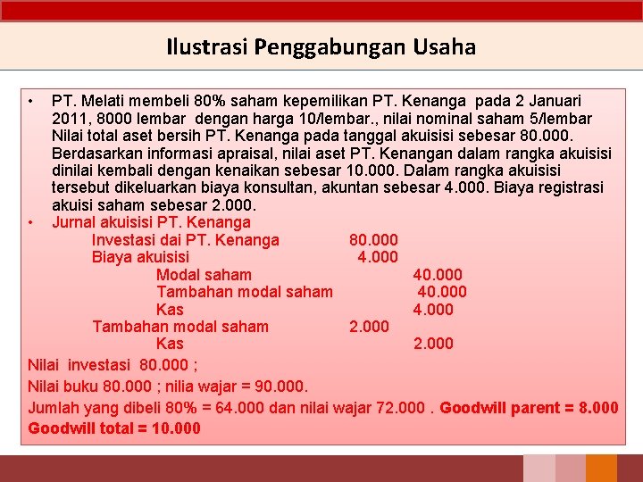 Ilustrasi Penggabungan Usaha • PT. Melati membeli 80% saham kepemilikan PT. Kenanga pada 2