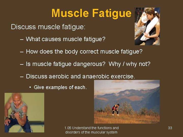 Muscle Fatigue Discuss muscle fatigue: – What causes muscle fatigue? – How does the