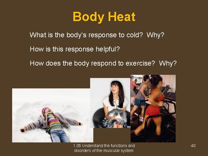 Body Heat What is the body’s response to cold? Why? How is this response