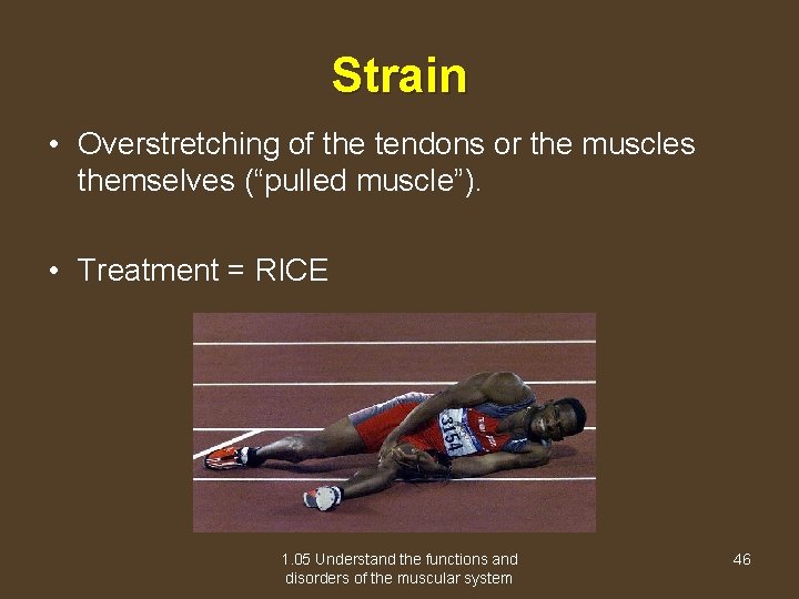Strain • Overstretching of the tendons or the muscles themselves (“pulled muscle”). • Treatment