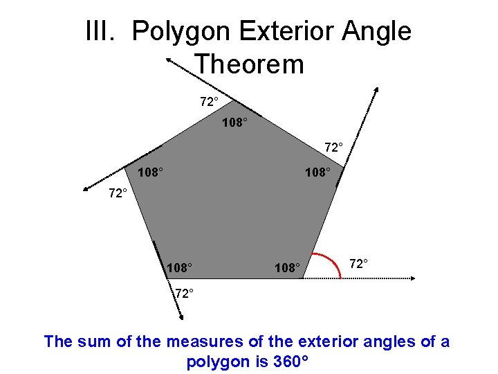 III. Polygon Exterior Angle Theorem 72° 108° 72° 108° 72° The sum of the
