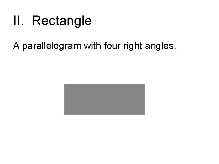 II. Rectangle A parallelogram with four right angles. 