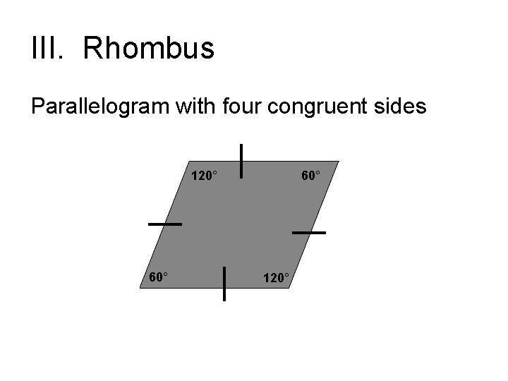 III. Rhombus Parallelogram with four congruent sides 120° 60° 120° 