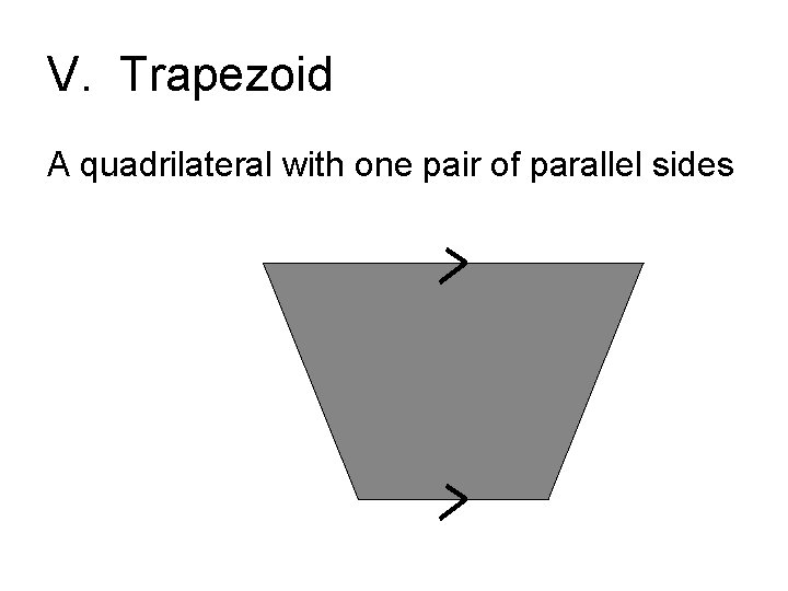 V. Trapezoid A quadrilateral with one pair of parallel sides 