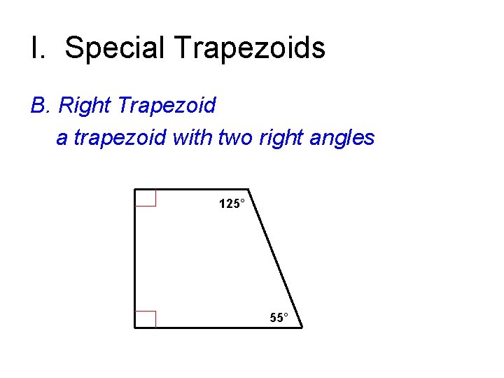 I. Special Trapezoids B. Right Trapezoid a trapezoid with two right angles 125° 55°
