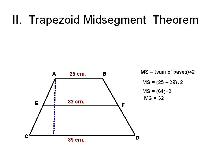 II. Trapezoid Midsegment Theorem A 25 cm. MS = (sum of bases) 2 B