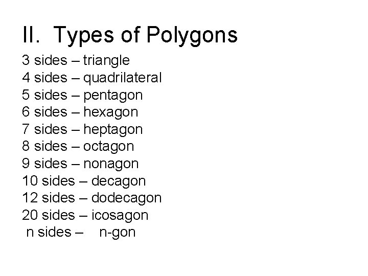II. Types of Polygons 3 sides – triangle 4 sides – quadrilateral 5 sides