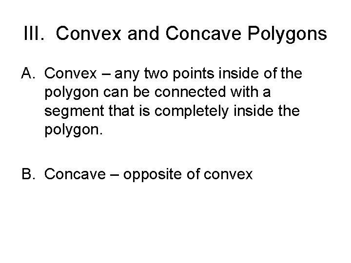 III. Convex and Concave Polygons A. Convex – any two points inside of the