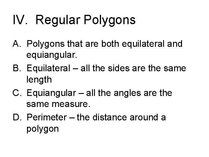 IV. Regular Polygons A. Polygons that are both equilateral and equiangular. B. Equilateral –