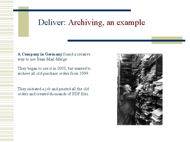 Deliver: Archiving, an example A Company in Germany found a creative way to use