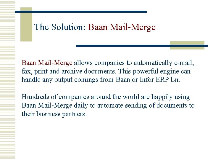 The Solution: Baan Mail-Merge allows companies to automatically e-mail, fax, print and archive documents.