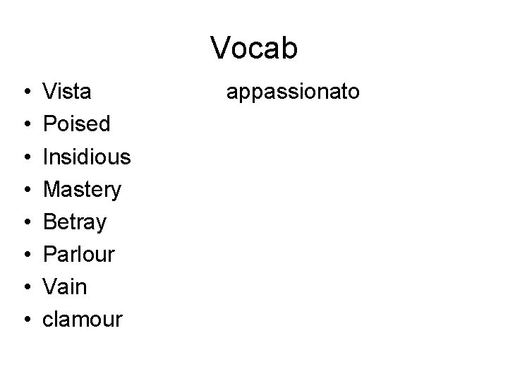 Vocab • • Vista Poised Insidious Mastery Betray Parlour Vain clamour appassionato 