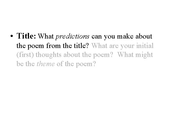 • Title: What predictions can you make about the poem from the title? • Title: What predictions can you make about the poem from the title?