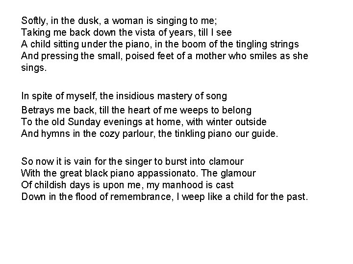 Softly, in the dusk, a woman is singing to me; Taking me back down Softly, in the dusk, a woman is singing to me; Taking me back down
