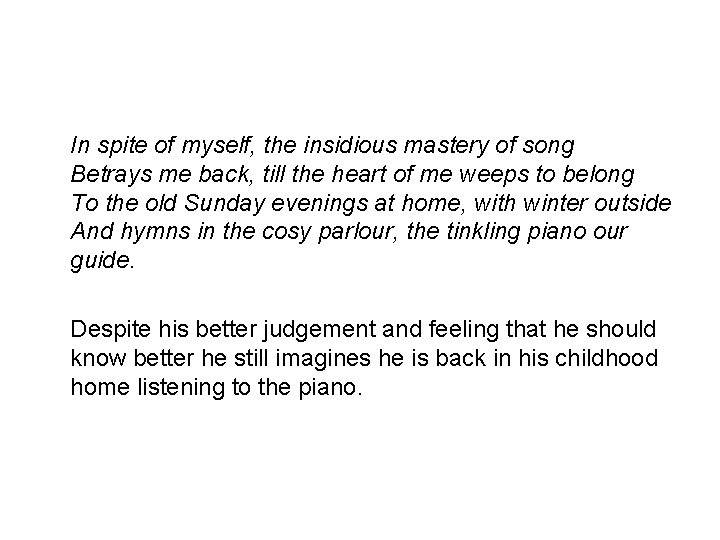 In spite of myself, the insidious mastery of song Betrays me back, till the In spite of myself, the insidious mastery of song Betrays me back, till the
