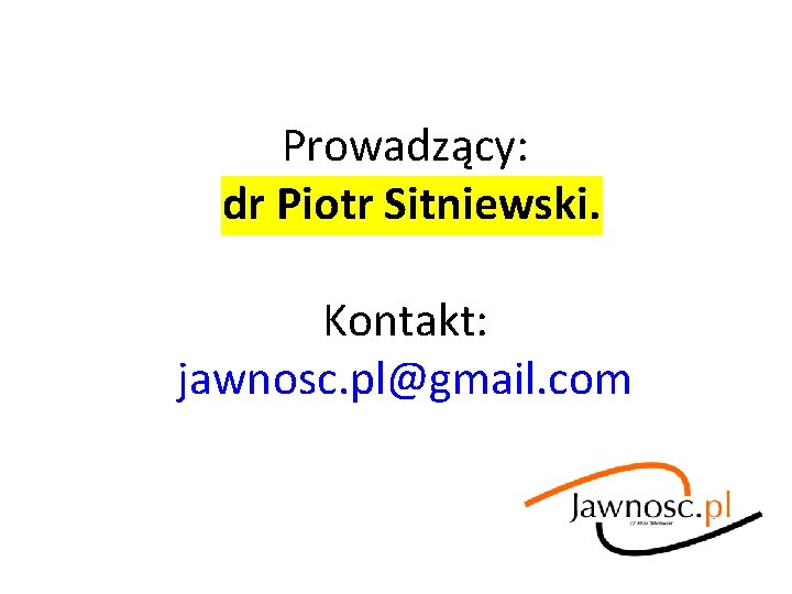 Prowadzący: dr Piotr Sitniewski. Kontakt: jawnosc. pl@gmail. com 
