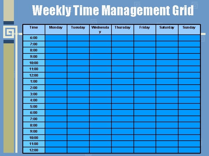 Weekly Time Management Grid Time 6: 00 7: 00 8: 00 9: 00 10: