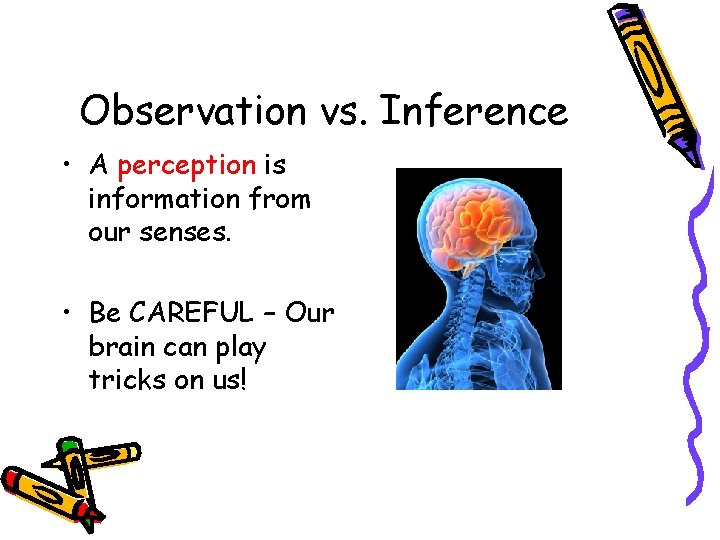 Observation vs. Inference • A perception is information from our senses. • Be CAREFUL