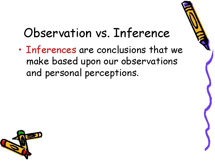 Observation vs. Inference • Inferences are conclusions that we make based upon our observations