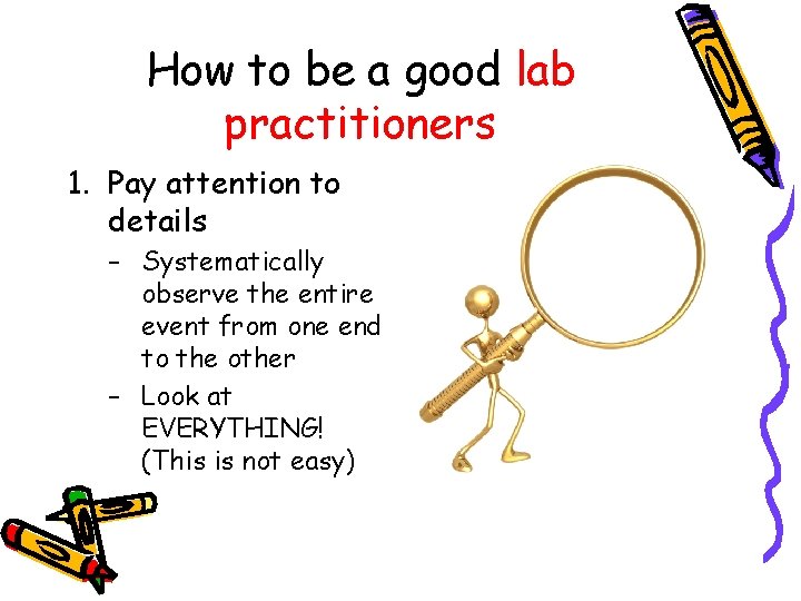 How to be a good lab practitioners 1. Pay attention to details – Systematically