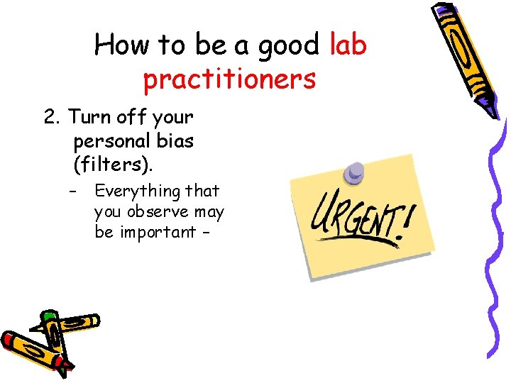 How to be a good lab practitioners 2. Turn off your personal bias (filters).