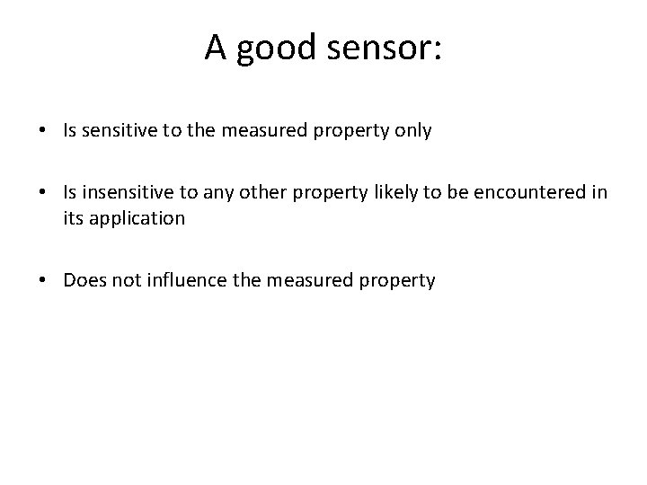 A good sensor: • Is sensitive to the measured property only • Is insensitive