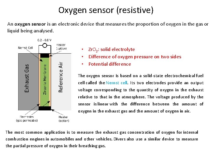 Oxygen sensor (resistive) An oxygen sensor is an electronic device that measures the proportion