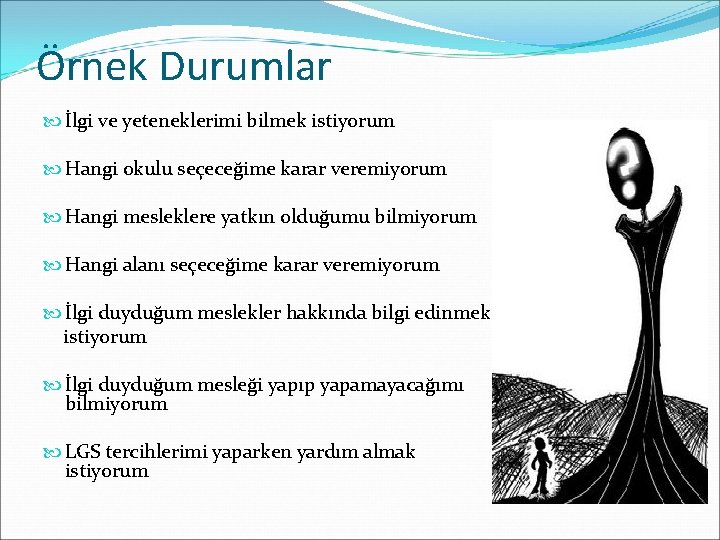 Örnek Durumlar İlgi ve yeteneklerimi bilmek istiyorum Hangi okulu seçeceğime karar veremiyorum Hangi mesleklere