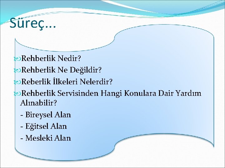 Süreç. . . Rehberlik Nedir? Rehberlik Ne Değildir? Reberlik İlkeleri Nelerdir? Rehberlik Servisinden Hangi