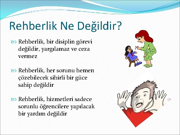 Rehberlik Ne Değildir? Rehberlik, bir disiplin görevi değildir, yargılamaz ve ceza vermez Rehberlik, her