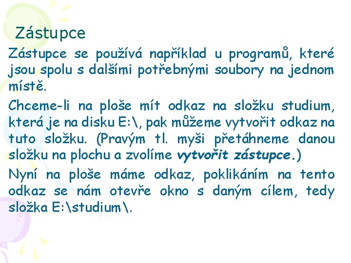 Zástupce se používá například u programů, které jsou spolu s dalšími potřebnými soubory na