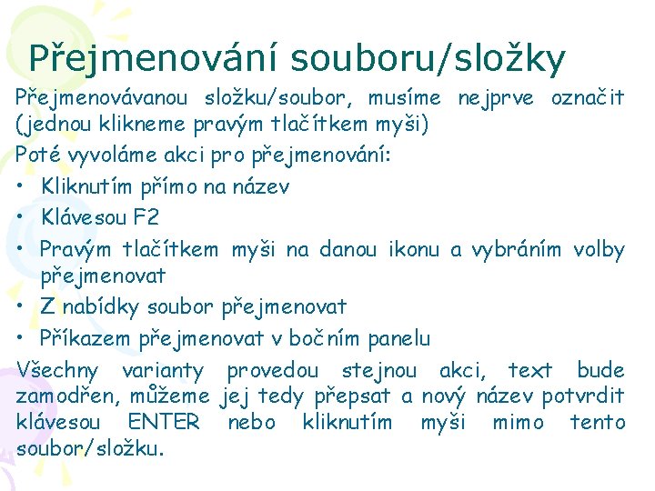 Přejmenování souboru/složky Přejmenovávanou složku/soubor, musíme nejprve označit (jednou klikneme pravým tlačítkem myši) Poté vyvoláme