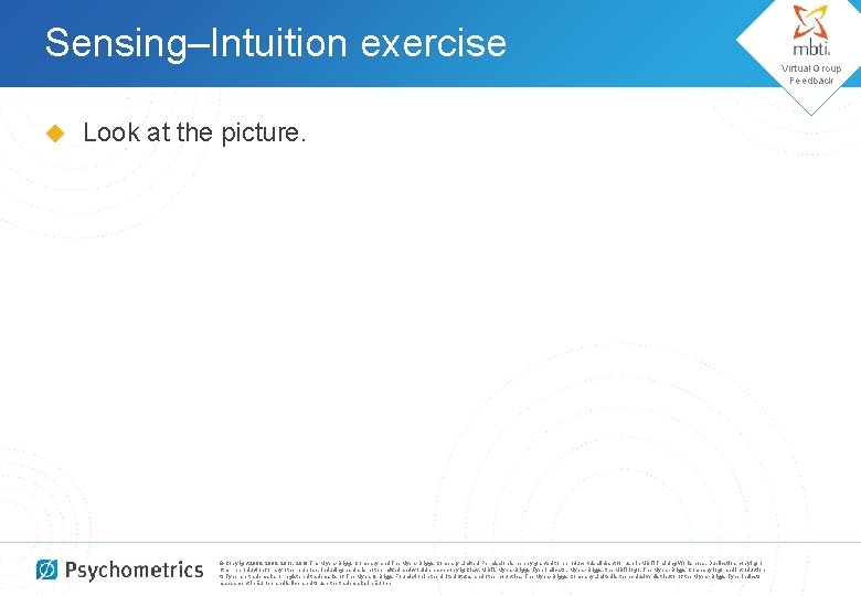 Sensing–Intuition exercise ◆ Look at the picture. © Copyright 2008, 2009, 2011, 2018 The