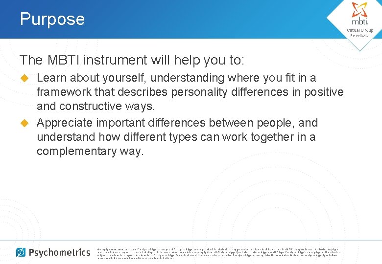 Purpose Virtual Group Feedback The MBTI instrument will help you to: Learn about yourself,