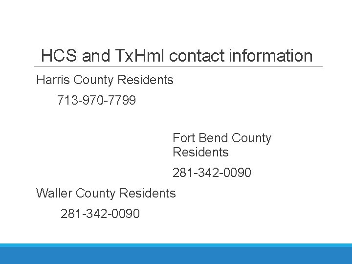 HCS and Tx. Hml contact information Harris County Residents 713 -970 -7799 Fort Bend