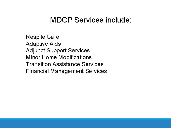 MDCP Services include: Respite Care Adaptive Aids Adjunct Support Services Minor Home Modifications Transition