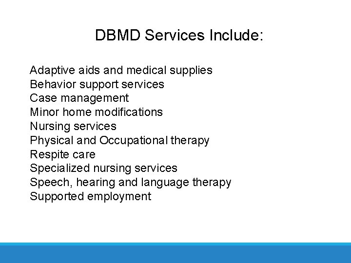 DBMD Services Include: Adaptive aids and medical supplies Behavior support services Case management Minor