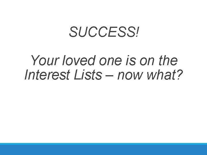 SUCCESS! Your loved one is on the Interest Lists – now what? 