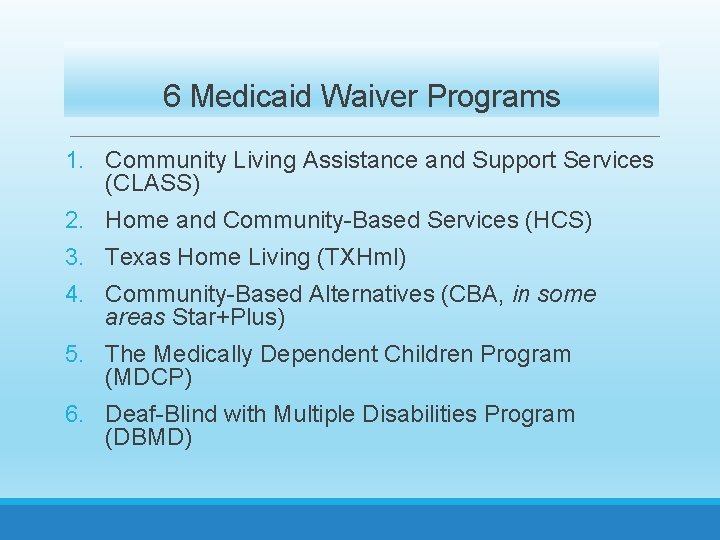 6 Medicaid Waiver Programs 1. Community Living Assistance and Support Services (CLASS) 2. Home