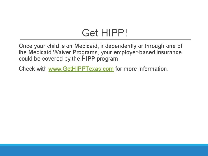 Get HIPP! Once your child is on Medicaid, independently or through one of the