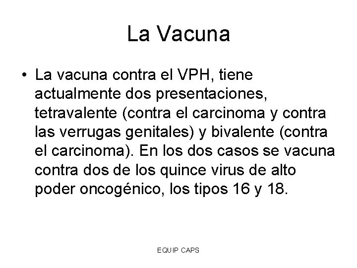 La Vacuna • La vacuna contra el VPH, tiene actualmente dos presentaciones, tetravalente (contra